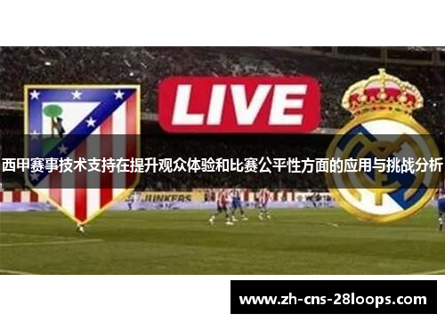 西甲赛事技术支持在提升观众体验和比赛公平性方面的应用与挑战分析