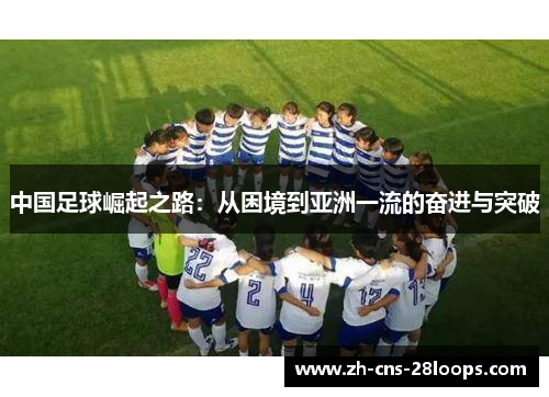 中国足球崛起之路：从困境到亚洲一流的奋进与突破