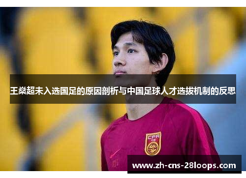 王燊超未入选国足的原因剖析与中国足球人才选拔机制的反思