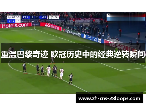 重温巴黎奇迹 欧冠历史中的经典逆转瞬间